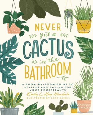 Never Put A Cactus In The Bathroom - Emily L. Hay Hinsdale