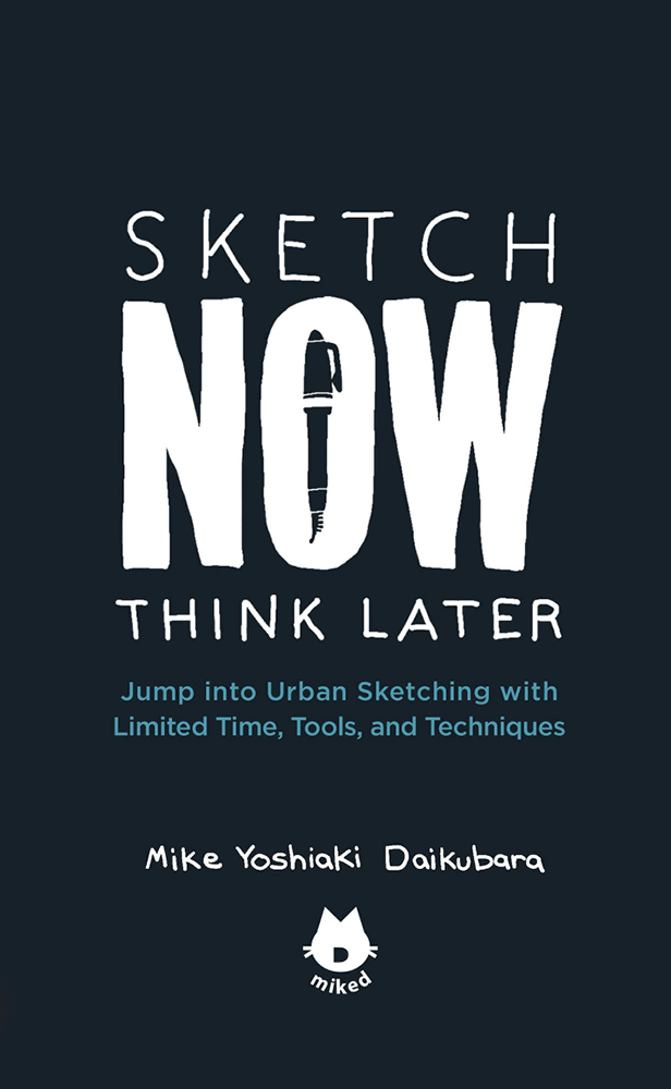 Sketch Now, Think Later - Mike Yoshiaki Daikubara