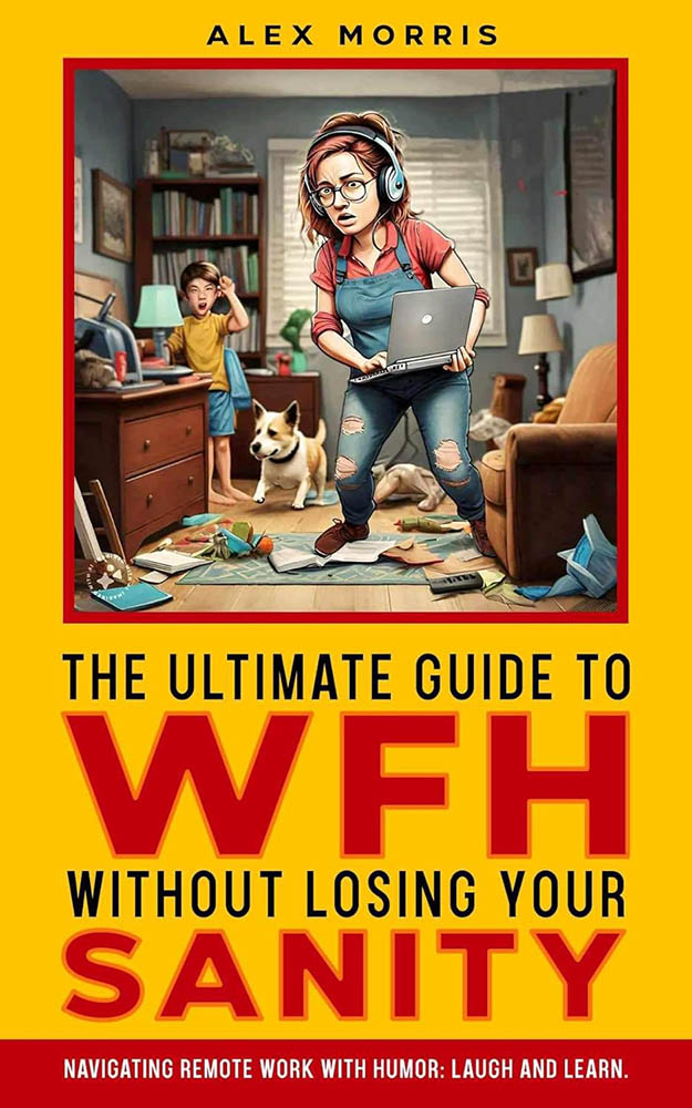 The Ultimate Guide To WFH Without Losing Your Sanity - Alexander Morris